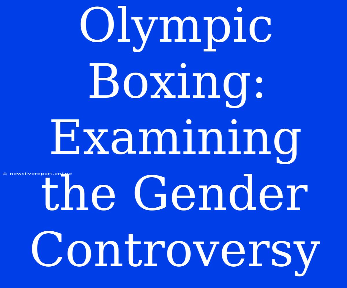 Olympic Boxing: Examining The Gender Controversy