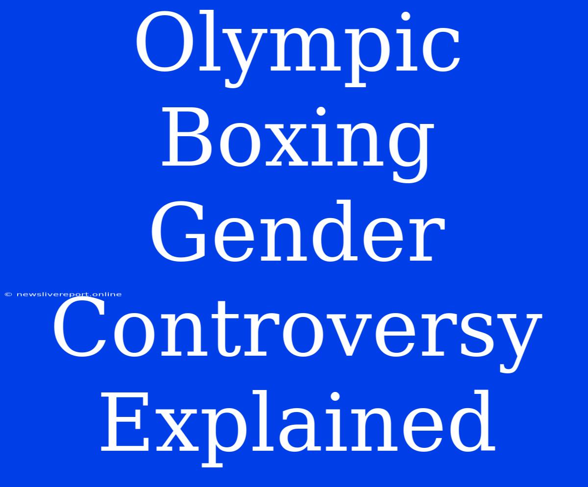 Olympic Boxing Gender Controversy Explained