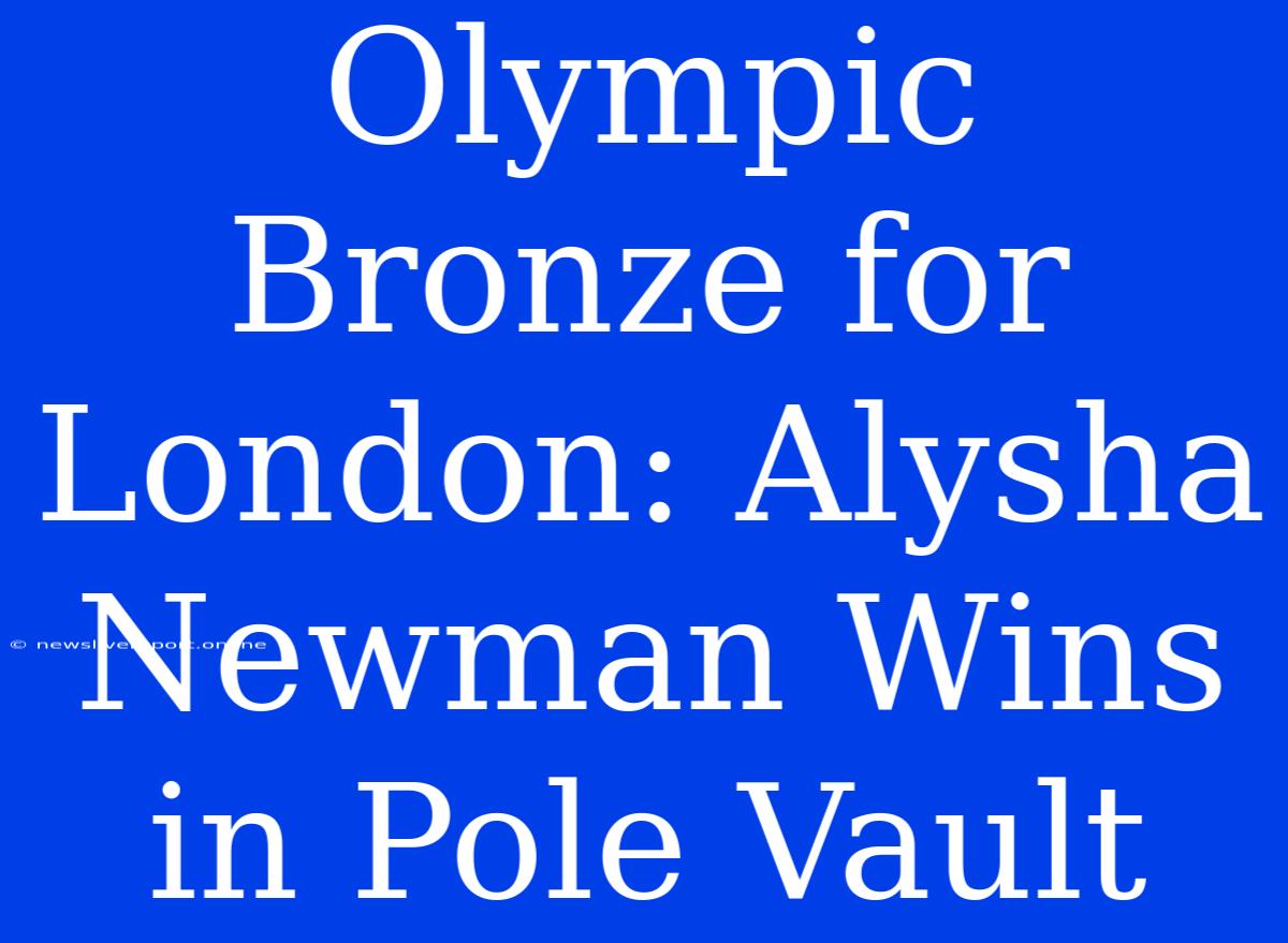 Olympic Bronze For London: Alysha Newman Wins In Pole Vault