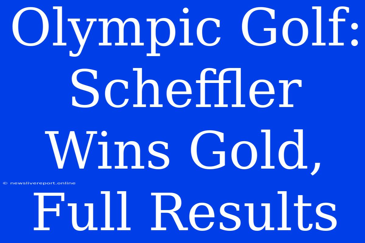 Olympic Golf: Scheffler Wins Gold, Full Results