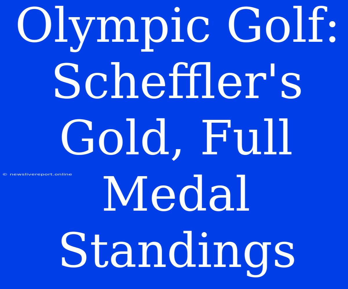 Olympic Golf: Scheffler's Gold, Full Medal Standings