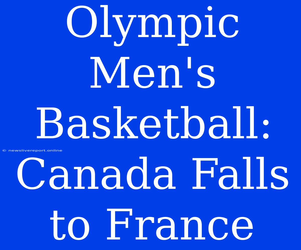 Olympic Men's Basketball: Canada Falls To France