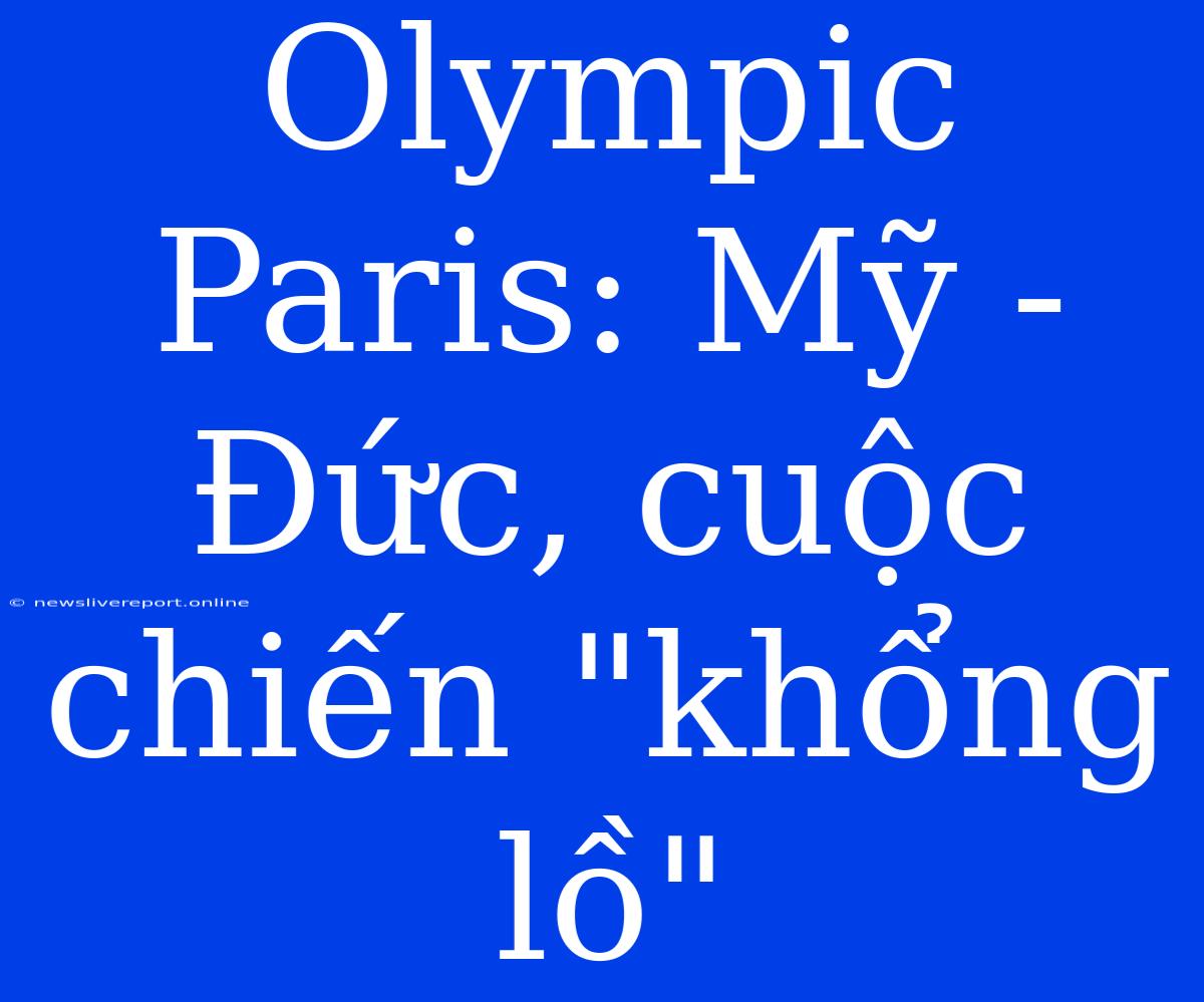 Olympic Paris: Mỹ - Đức, Cuộc Chiến 