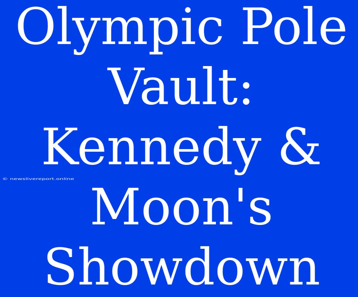 Olympic Pole Vault: Kennedy & Moon's Showdown