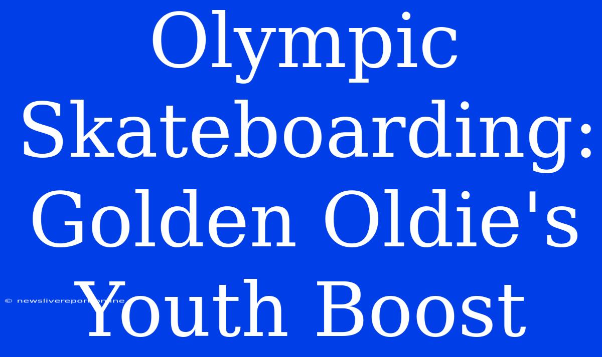 Olympic Skateboarding: Golden Oldie's Youth Boost