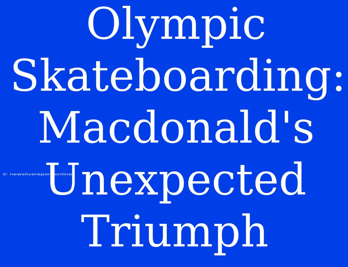 Olympic Skateboarding: Macdonald's Unexpected Triumph