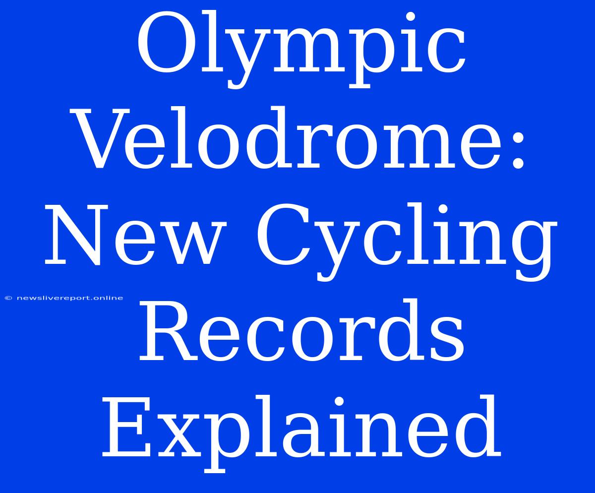 Olympic Velodrome: New Cycling Records Explained