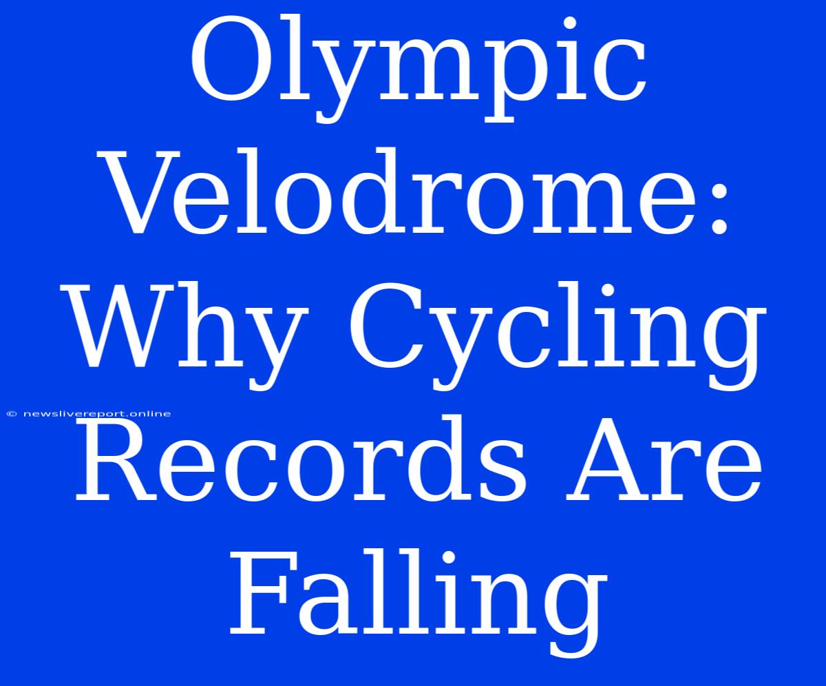 Olympic Velodrome: Why Cycling Records Are Falling