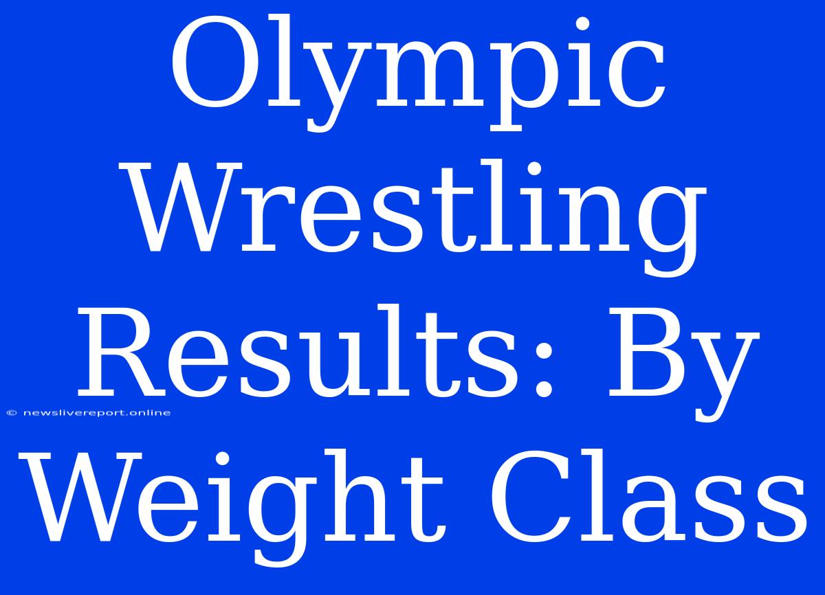 Olympic Wrestling Results: By Weight Class