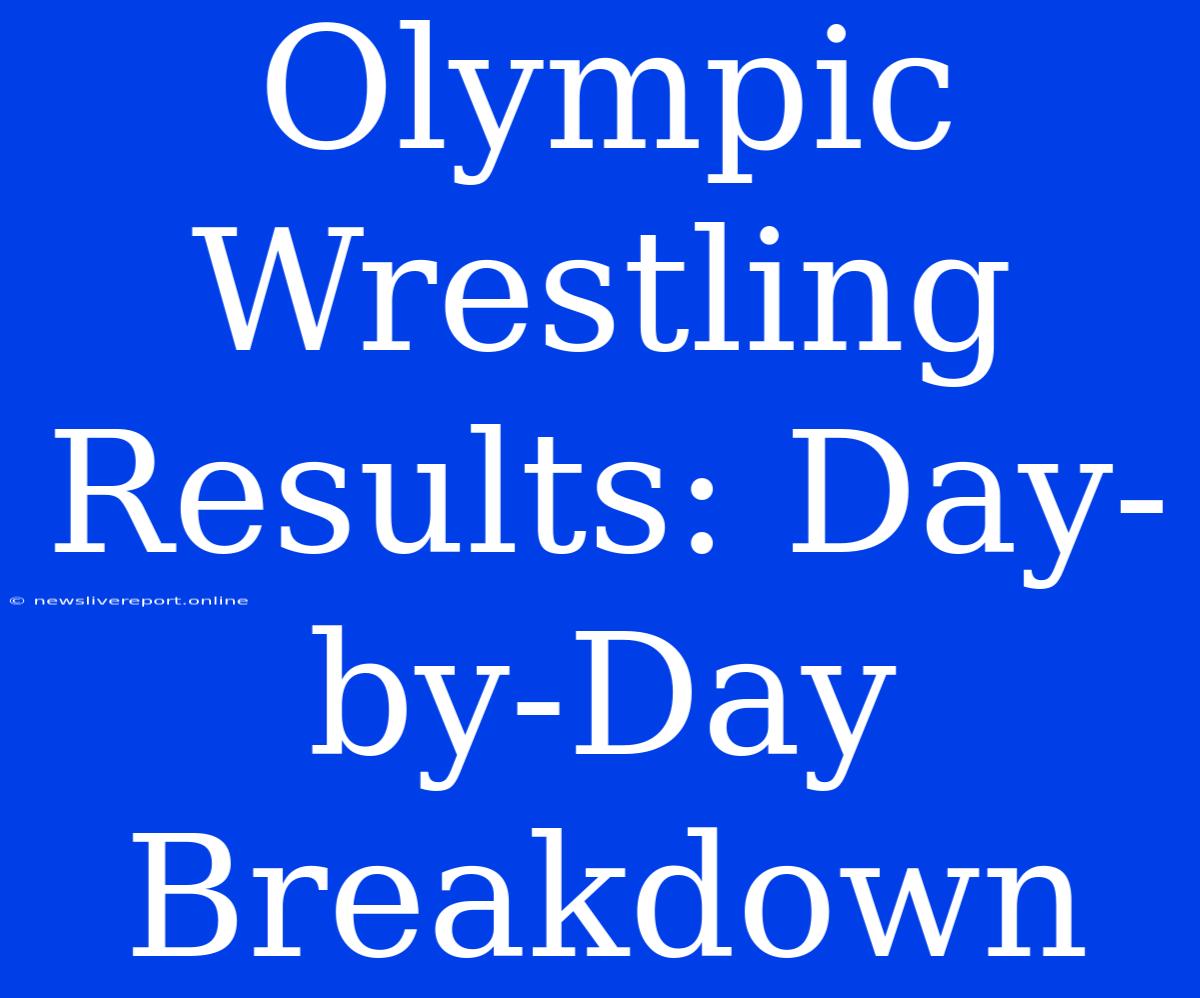 Olympic Wrestling Results: Day-by-Day Breakdown