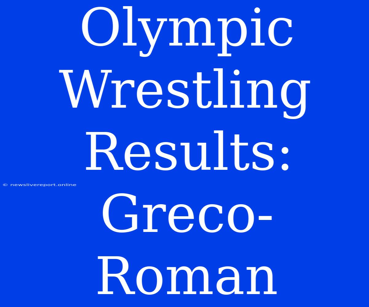 Olympic Wrestling Results: Greco-Roman