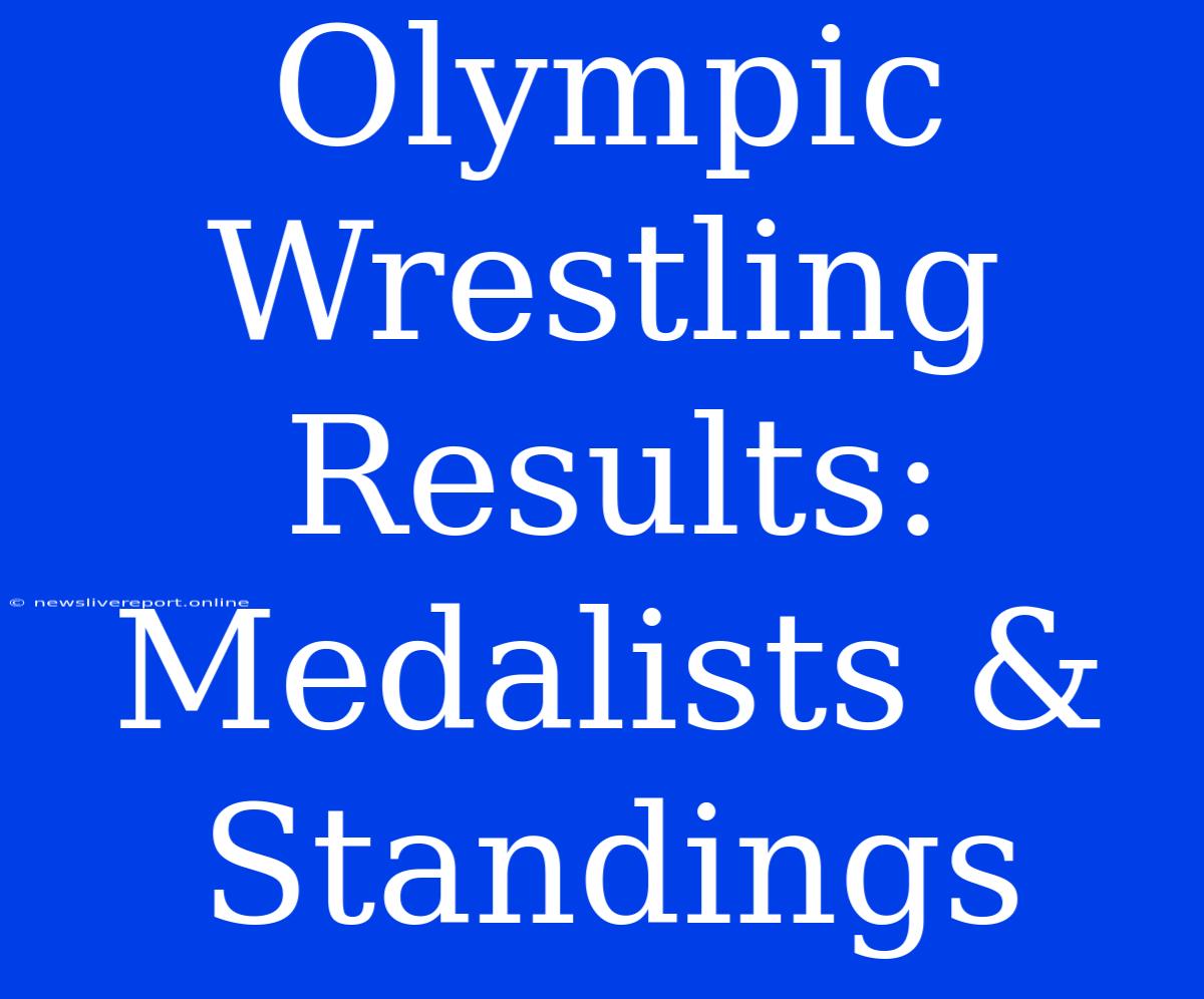 Olympic Wrestling Results: Medalists & Standings