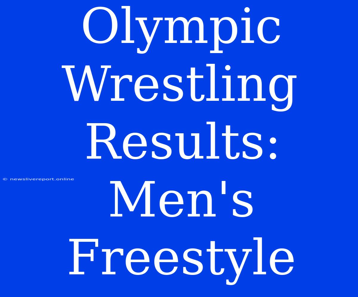 Olympic Wrestling Results: Men's Freestyle