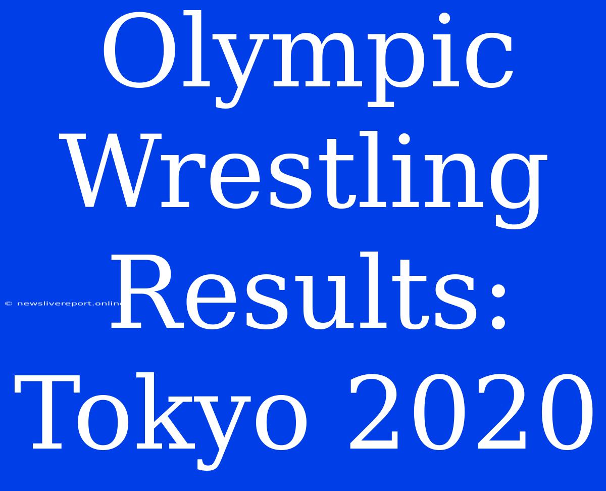 Olympic Wrestling Results: Tokyo 2020