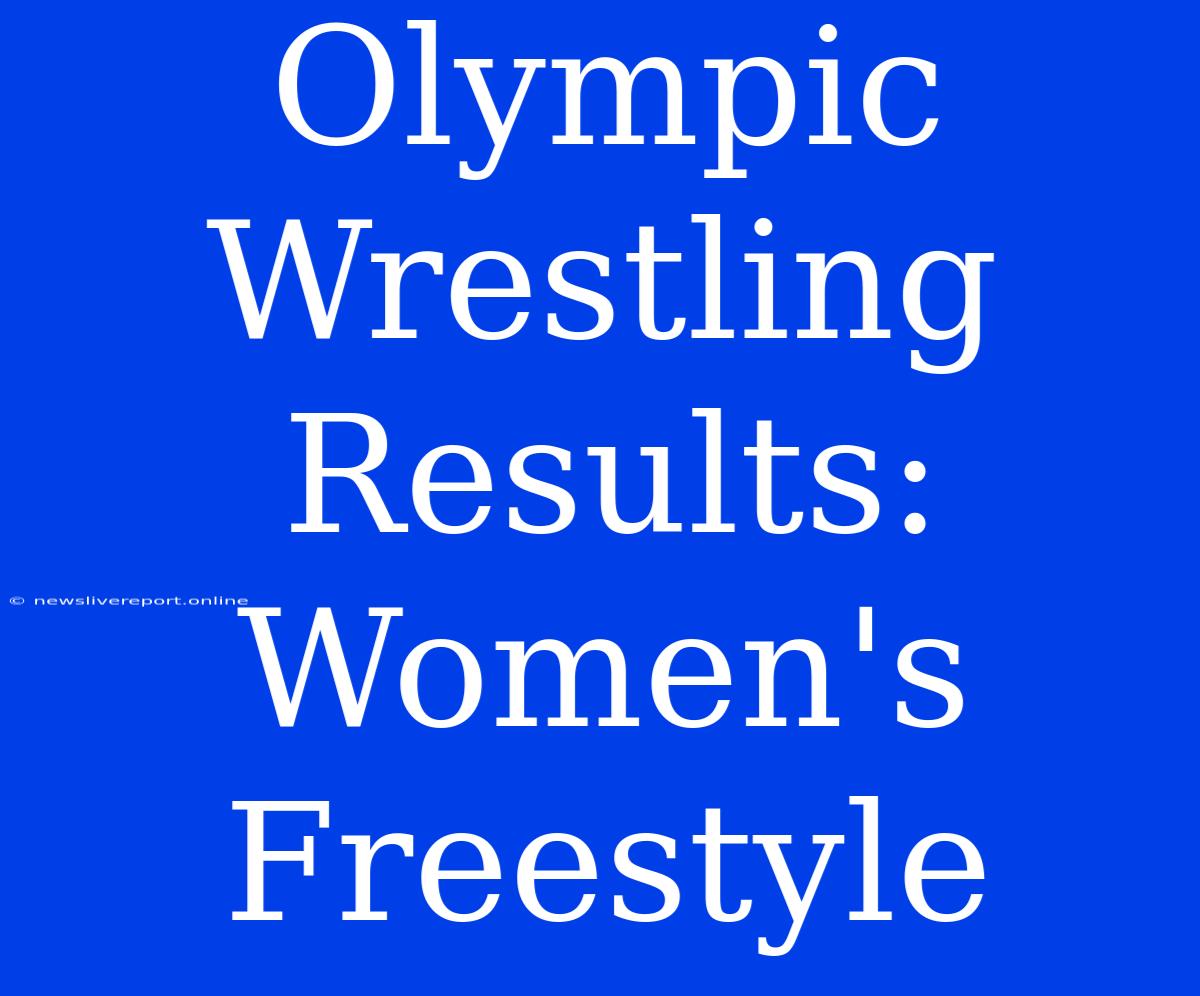 Olympic Wrestling Results: Women's Freestyle