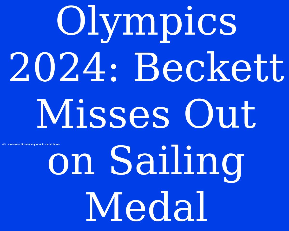 Olympics 2024: Beckett Misses Out On Sailing Medal