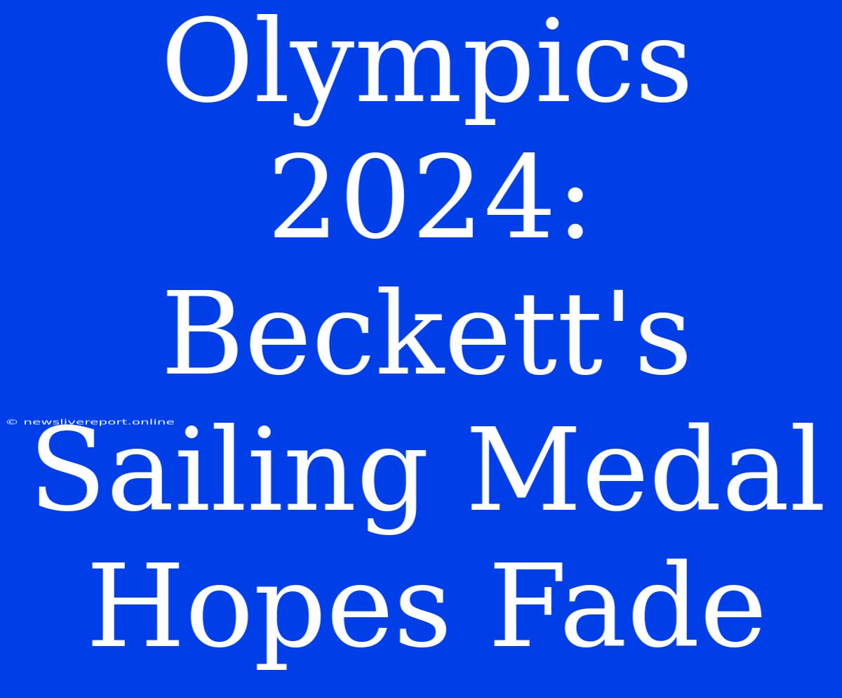 Olympics 2024: Beckett's Sailing Medal Hopes Fade