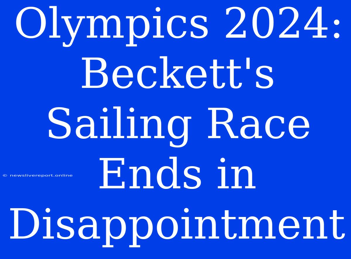 Olympics 2024: Beckett's Sailing Race Ends In Disappointment