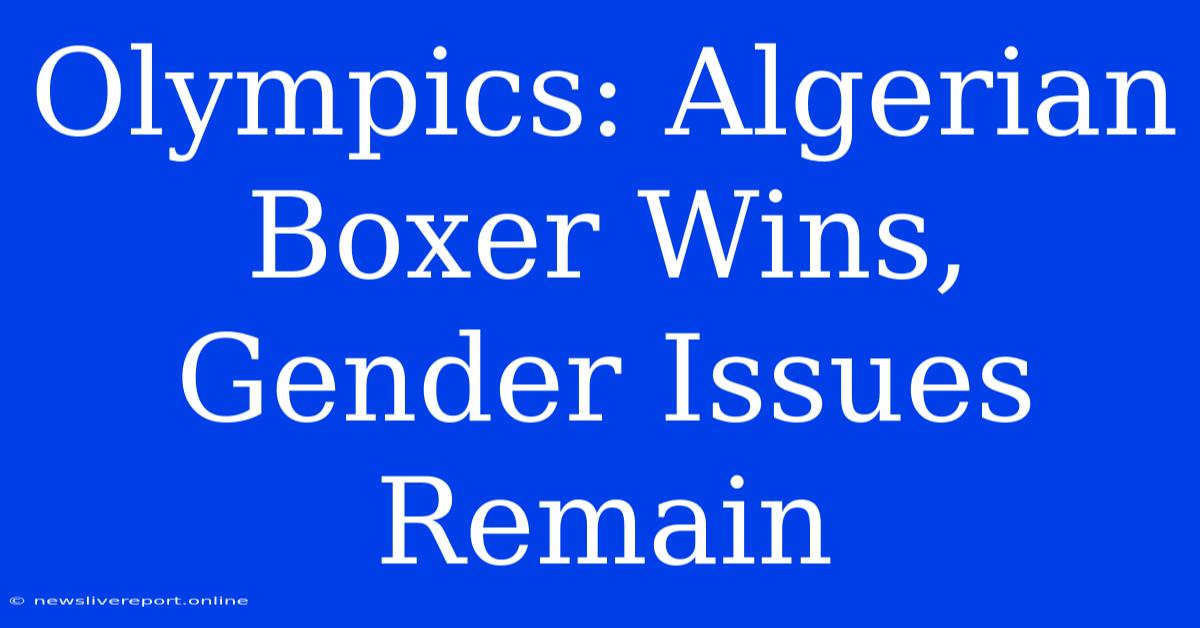 Olympics: Algerian Boxer Wins, Gender Issues Remain