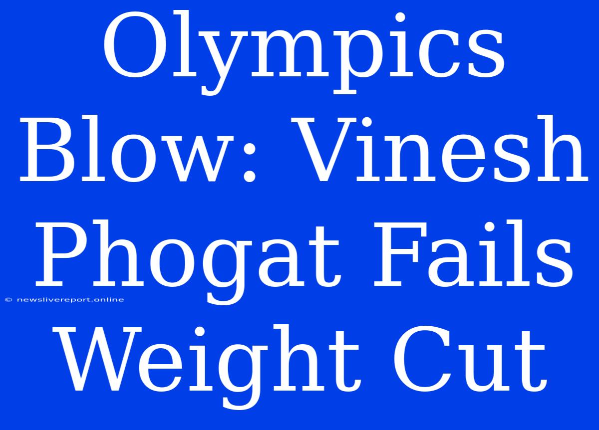 Olympics Blow: Vinesh Phogat Fails Weight Cut