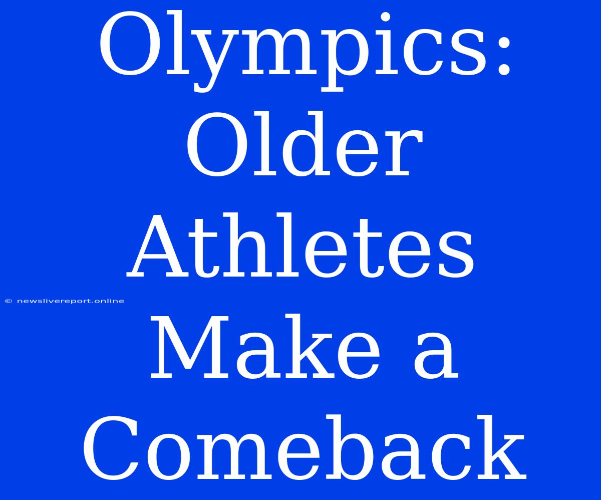 Olympics: Older Athletes Make A Comeback