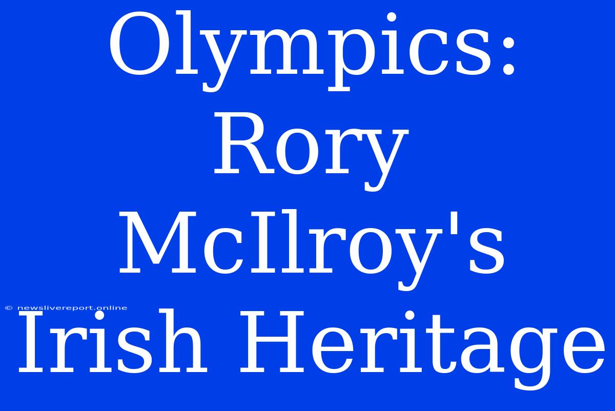 Olympics: Rory McIlroy's Irish Heritage