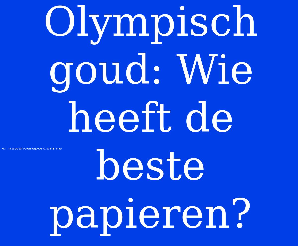 Olympisch Goud: Wie Heeft De Beste Papieren?