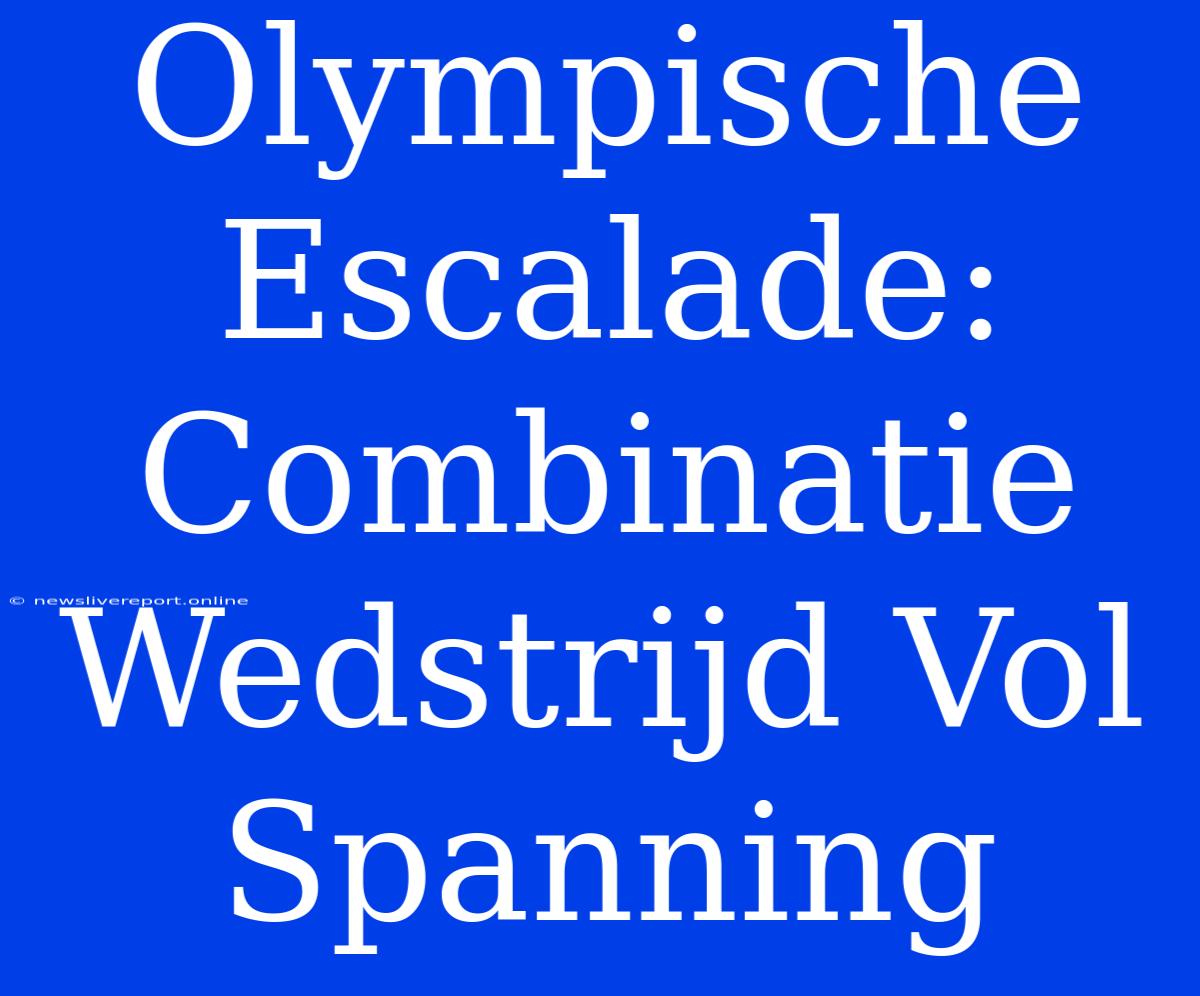 Olympische Escalade: Combinatie Wedstrijd Vol Spanning