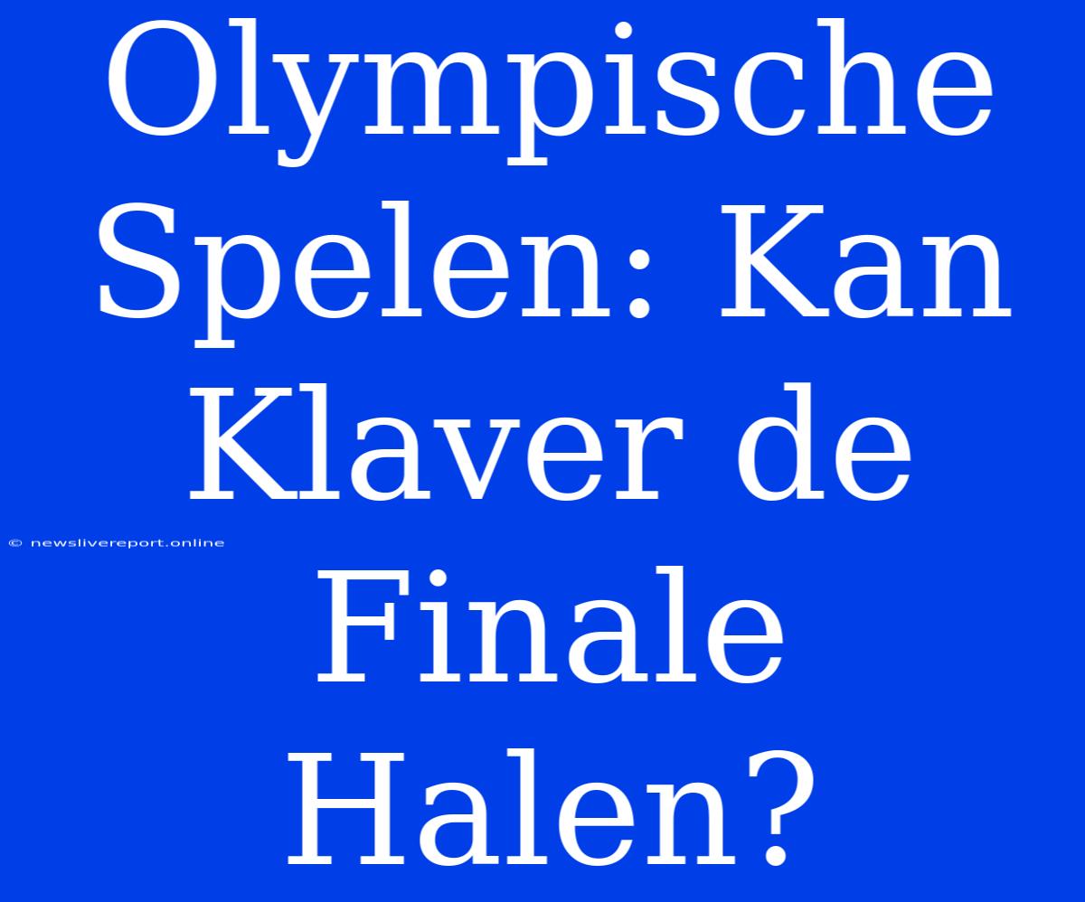 Olympische Spelen: Kan Klaver De Finale Halen?