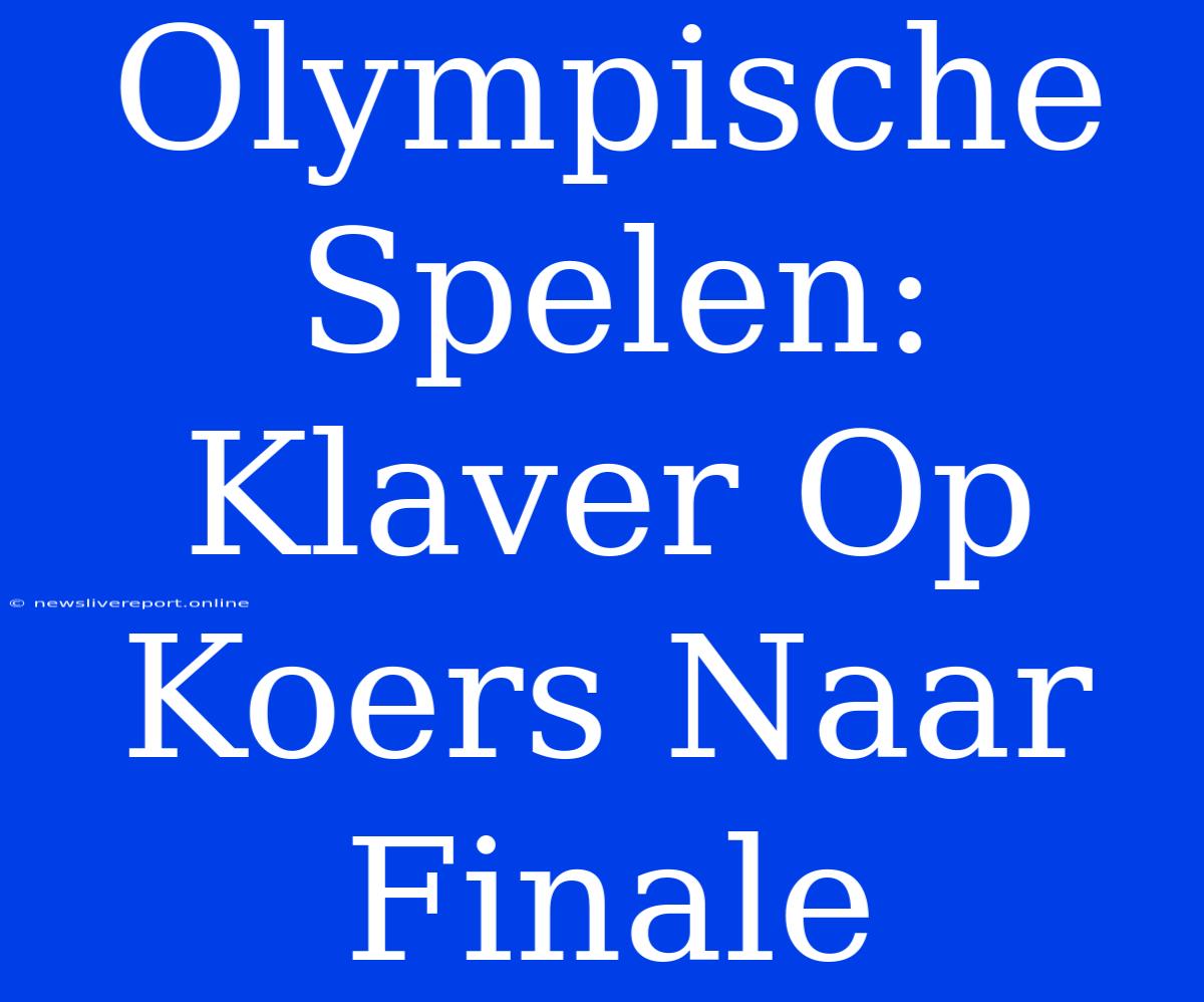 Olympische Spelen: Klaver Op Koers Naar Finale