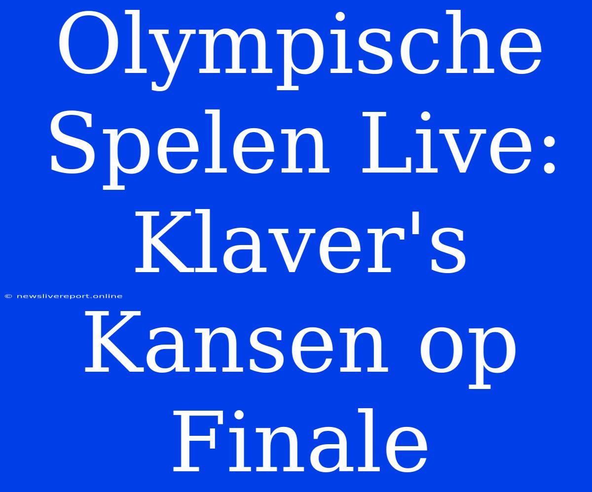 Olympische Spelen Live: Klaver's Kansen Op Finale