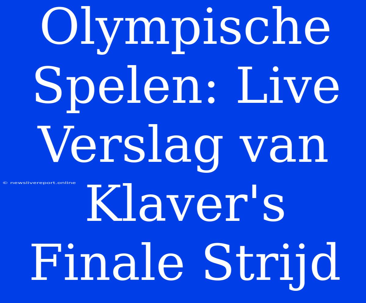 Olympische Spelen: Live Verslag Van Klaver's Finale Strijd