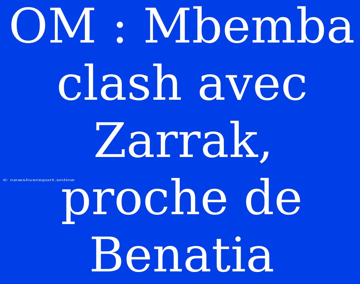 OM : Mbemba Clash Avec Zarrak, Proche De Benatia