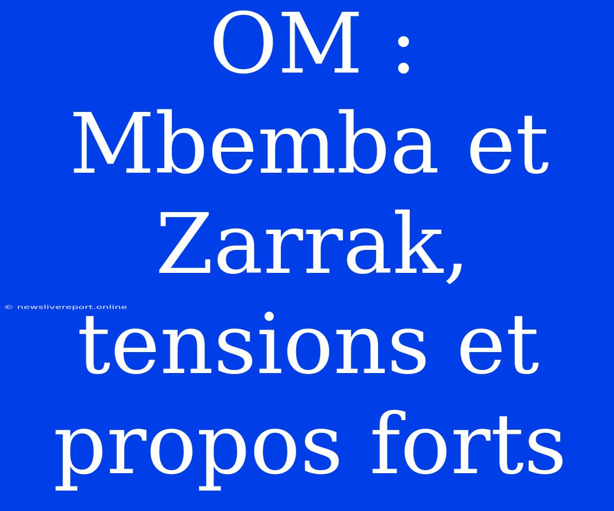 OM : Mbemba Et Zarrak, Tensions Et Propos Forts