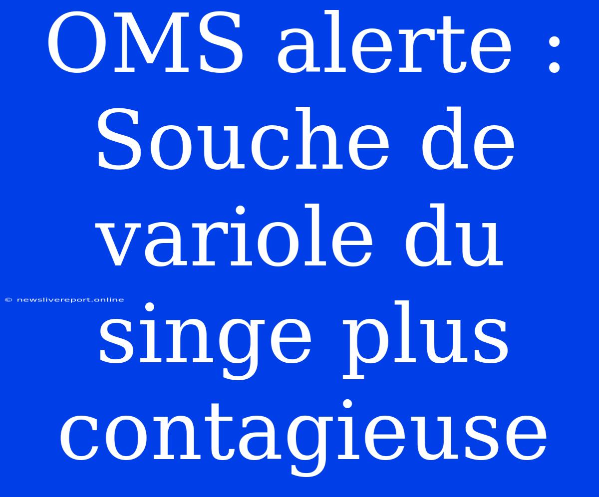 OMS Alerte : Souche De Variole Du Singe Plus Contagieuse