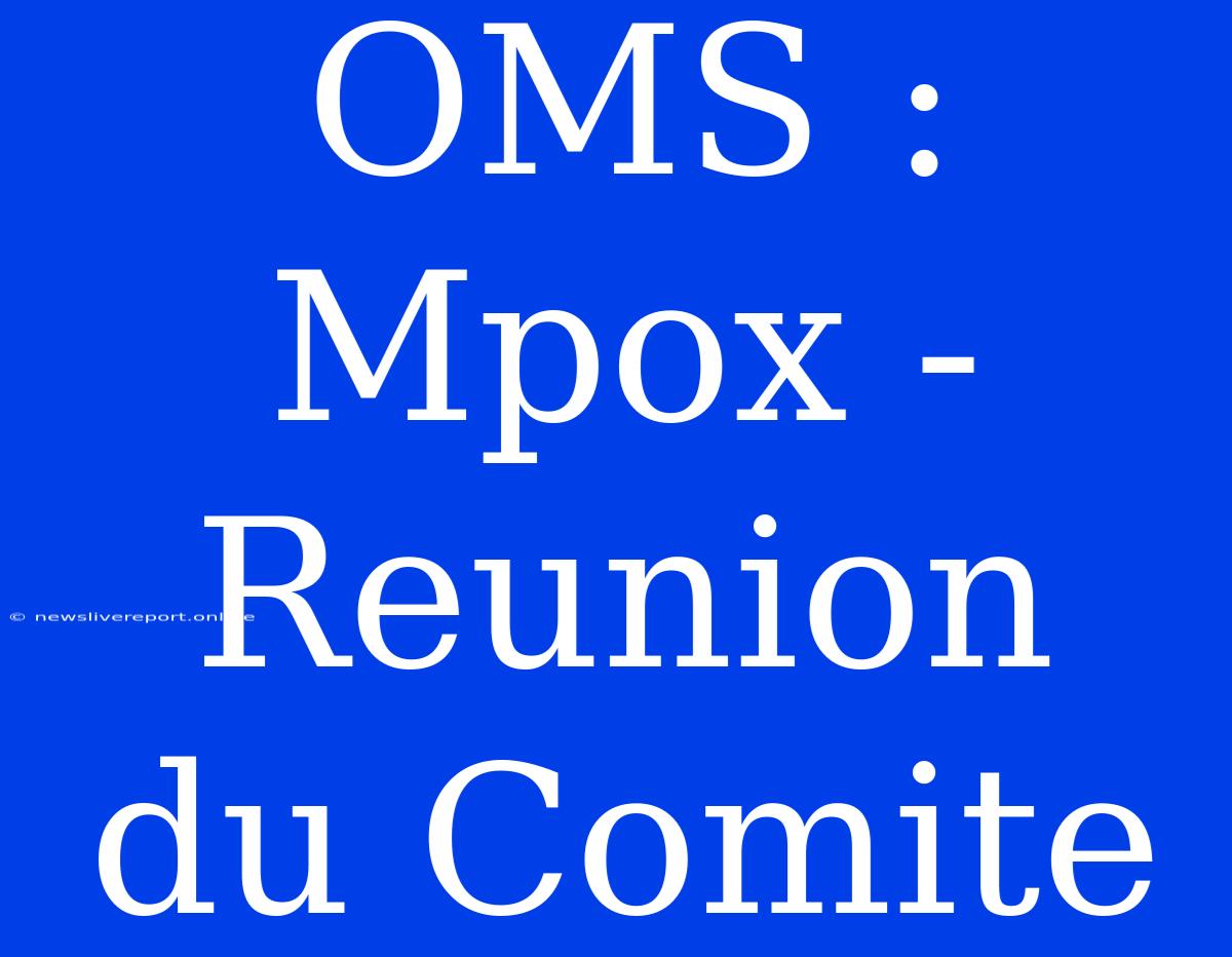 OMS : Mpox - Reunion Du Comite