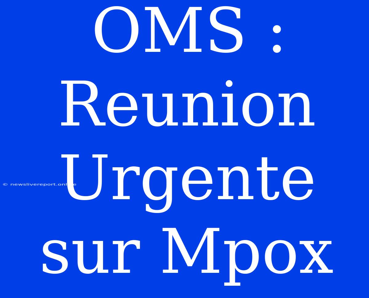 OMS : Reunion Urgente Sur Mpox