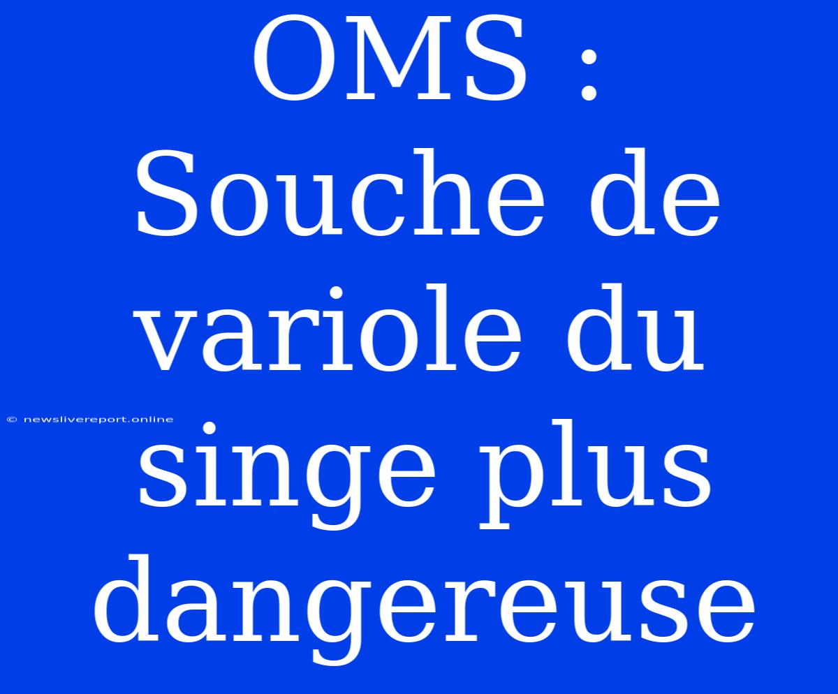 OMS : Souche De Variole Du Singe Plus Dangereuse