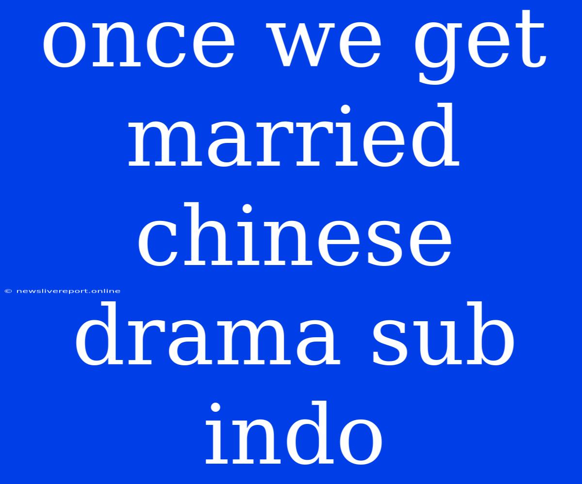 Once We Get Married Chinese Drama Sub Indo