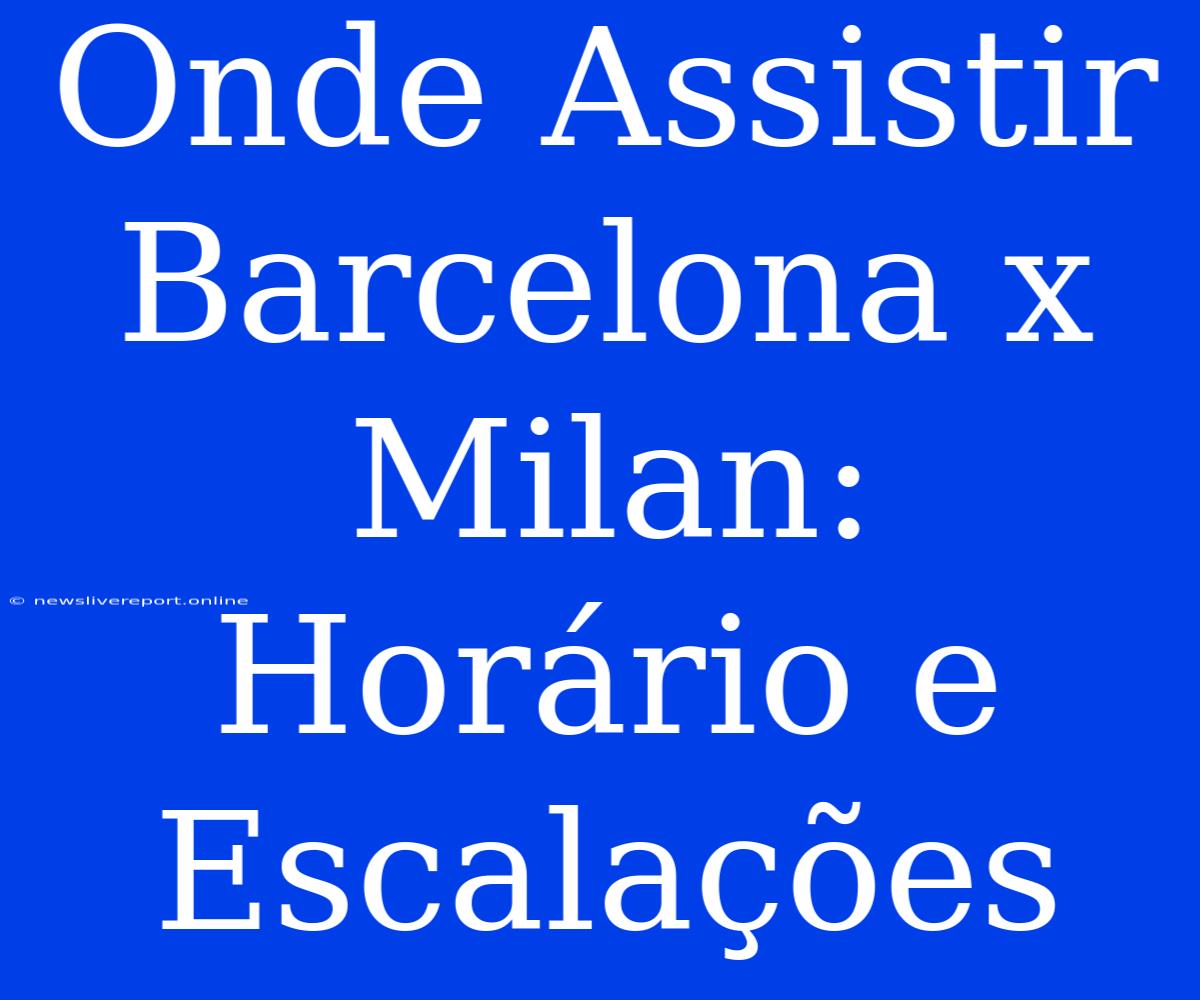 Onde Assistir Barcelona X Milan: Horário E Escalações