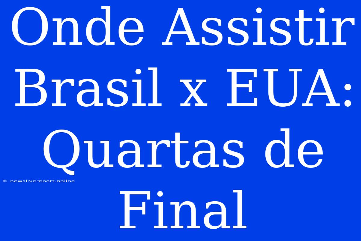 Onde Assistir Brasil X EUA: Quartas De Final