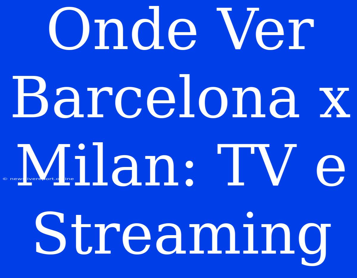 Onde Ver Barcelona X Milan: TV E Streaming