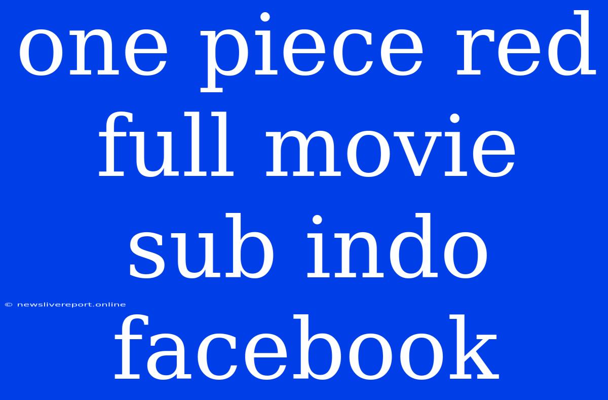 One Piece Red Full Movie Sub Indo Facebook