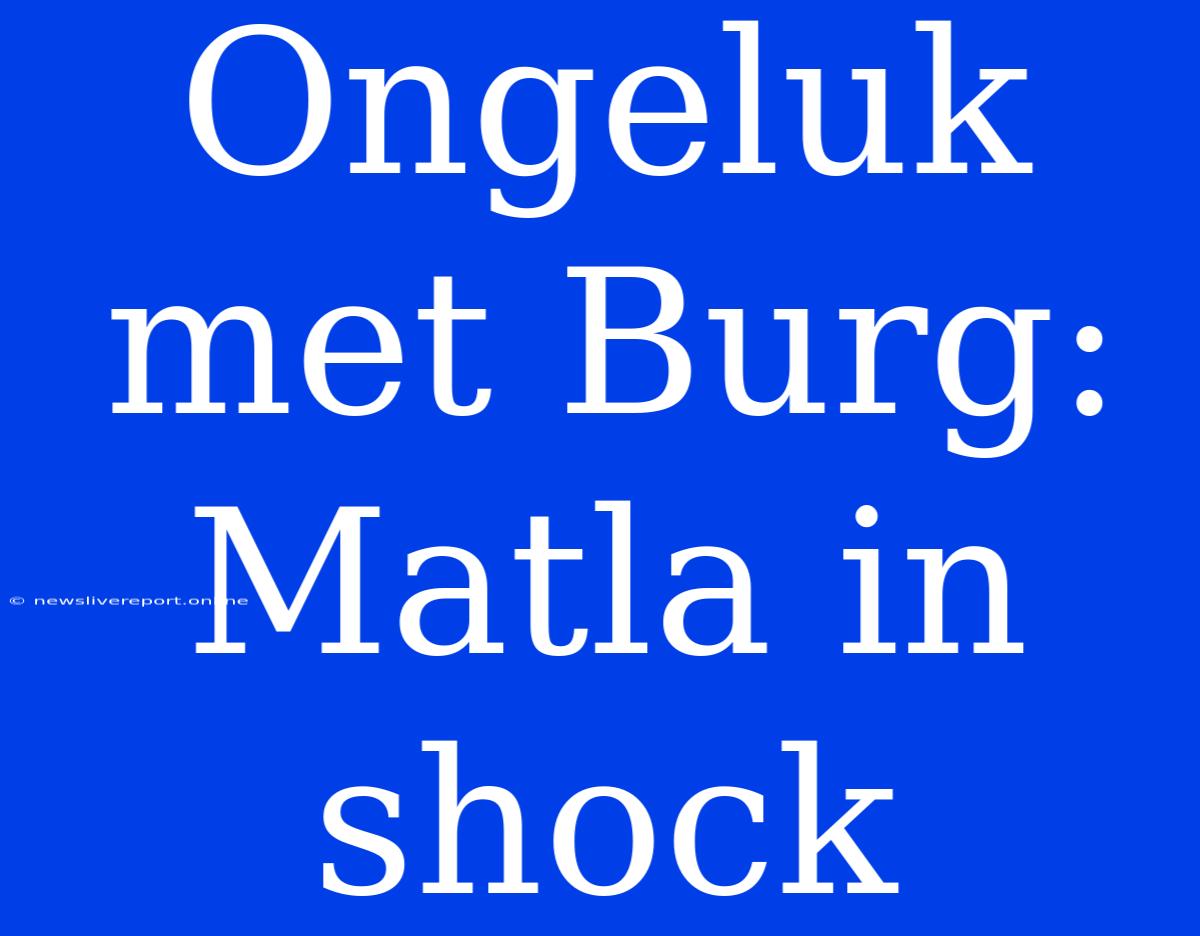 Ongeluk Met Burg: Matla In Shock