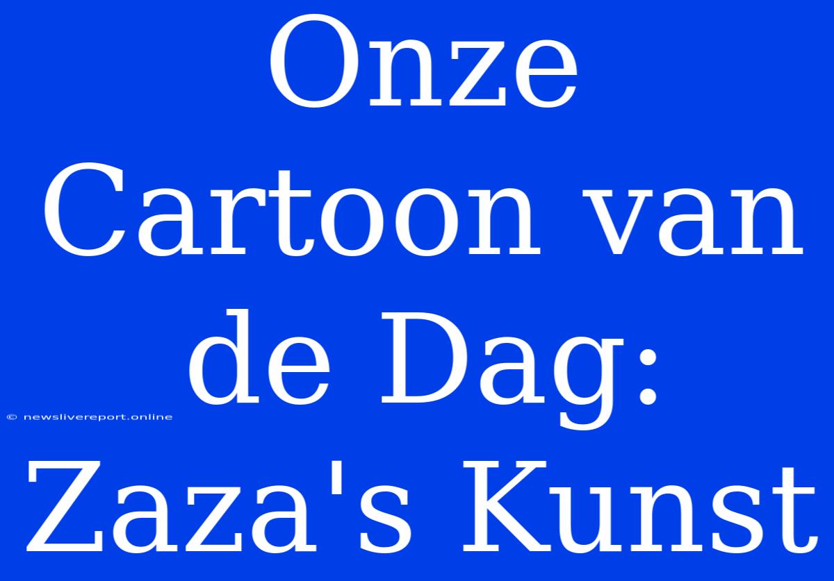 Onze Cartoon Van De Dag: Zaza's Kunst