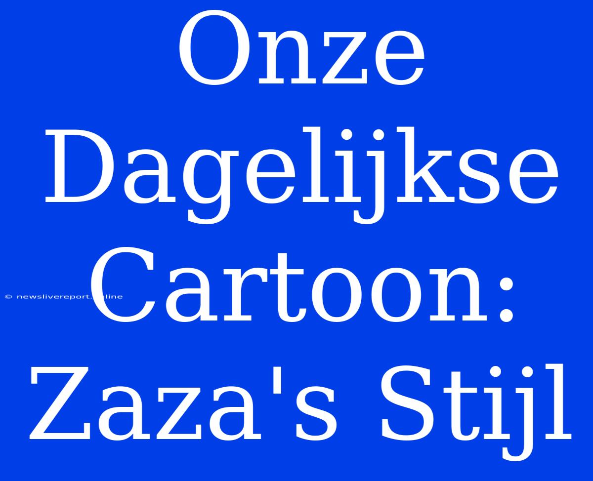 Onze Dagelijkse Cartoon: Zaza's Stijl