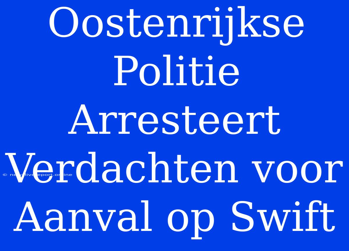 Oostenrijkse Politie Arresteert Verdachten Voor Aanval Op Swift