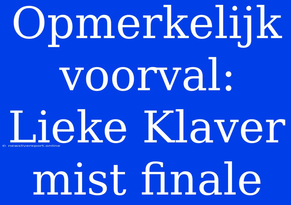 Opmerkelijk Voorval: Lieke Klaver Mist Finale