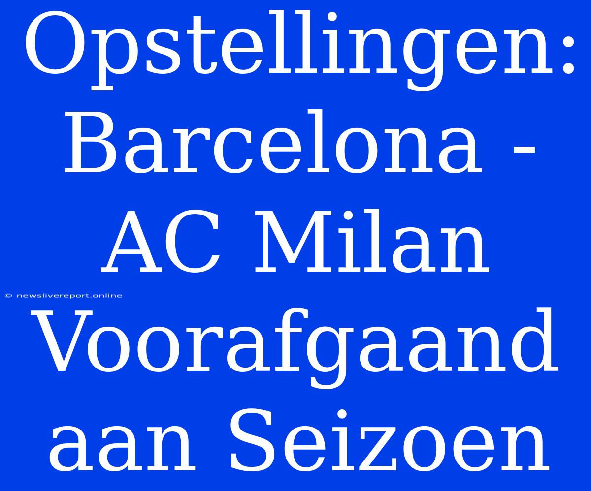 Opstellingen: Barcelona - AC Milan Voorafgaand Aan Seizoen