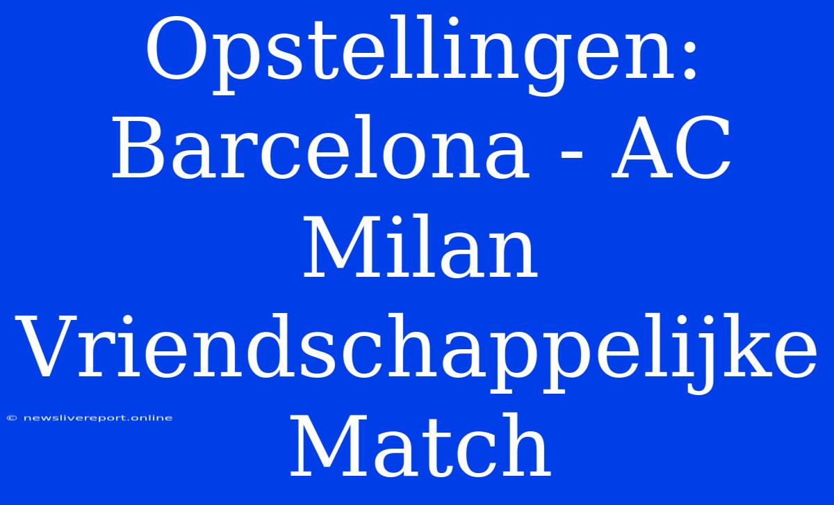 Opstellingen: Barcelona - AC Milan Vriendschappelijke Match